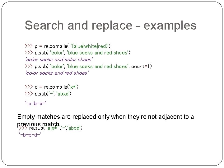 Search and replace - examples >>> p = re. compile( '(blue|white|red)') >>> p. sub(