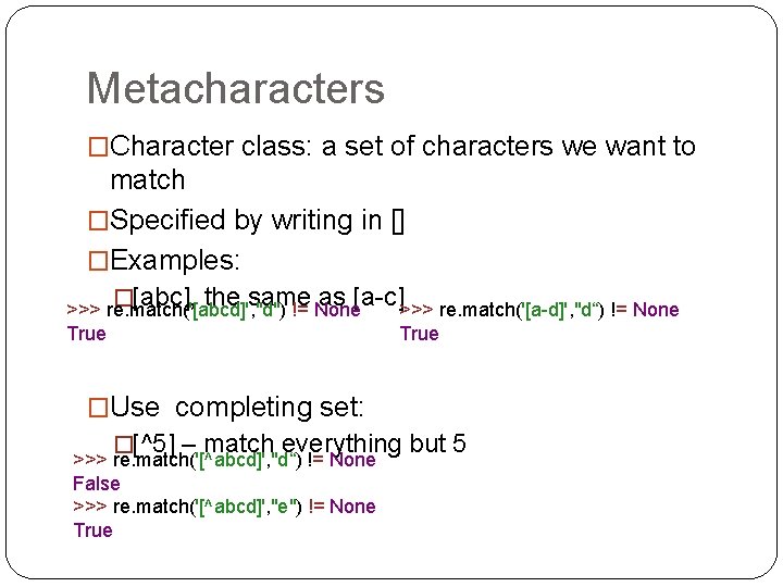 Metacharacters �Character class: a set of characters we want to match �Specified by writing