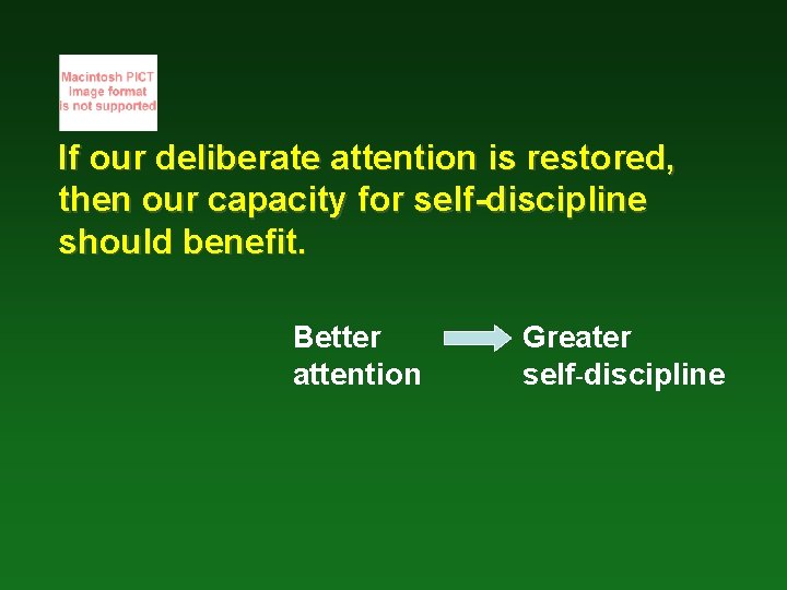 If our deliberate attention is restored, then our capacity for self-discipline should benefit. Better