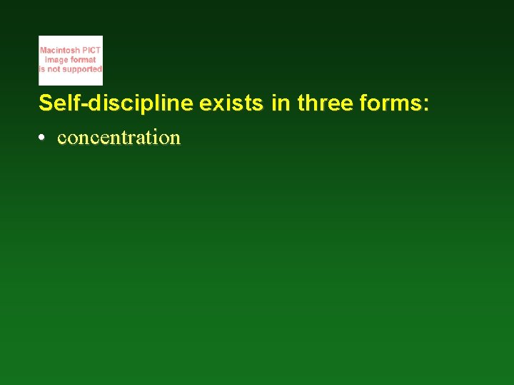 Self-discipline exists in three forms: • concentration 