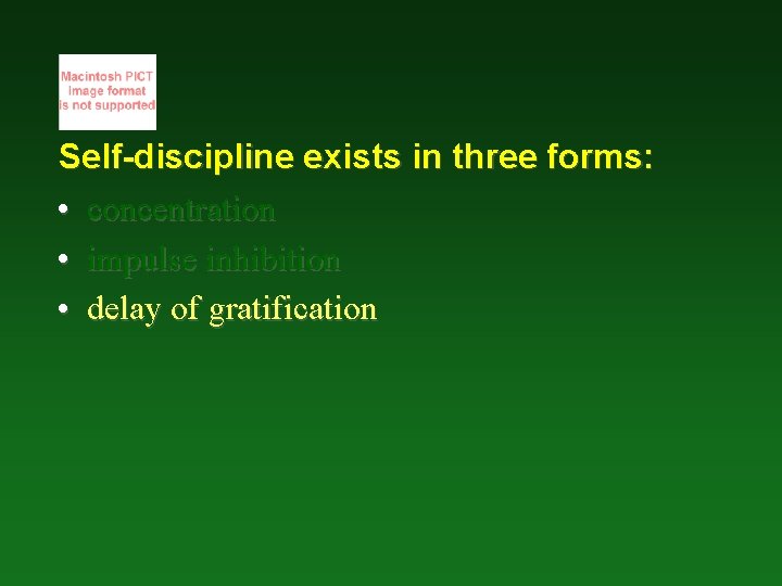 Self-discipline exists in three forms: • concentration • impulse inhibition • delay of gratification