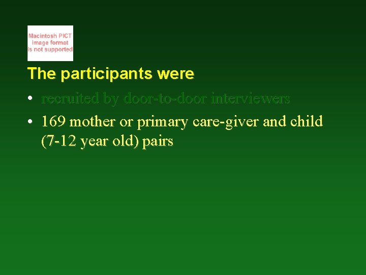 The participants were • recruited by door-to-door interviewers • 169 mother or primary care-giver