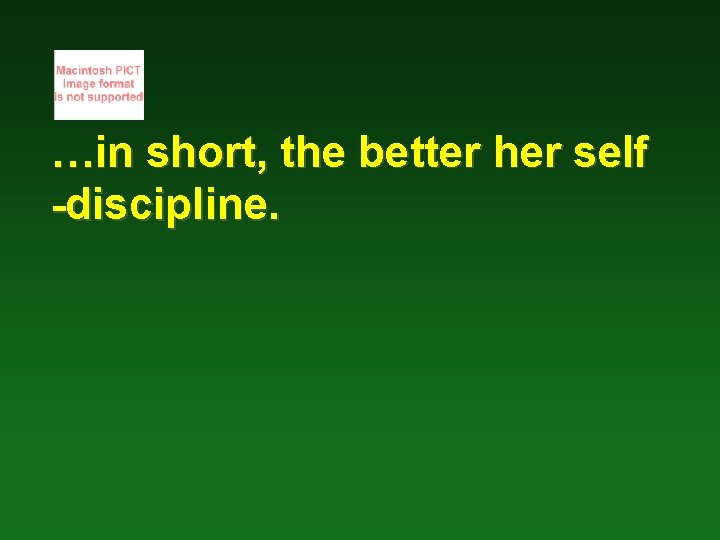 …in short, the better her self -discipline. 