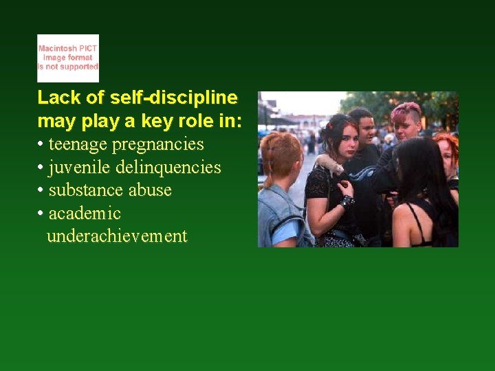 Lack of self-discipline may play a key role in: • teenage pregnancies • juvenile