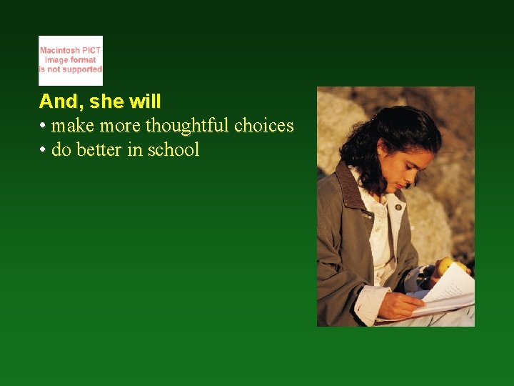 And, she will • make more thoughtful choices • do better in school 