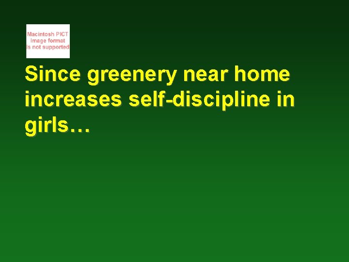 Since greenery near home increases self-discipline in girls… 