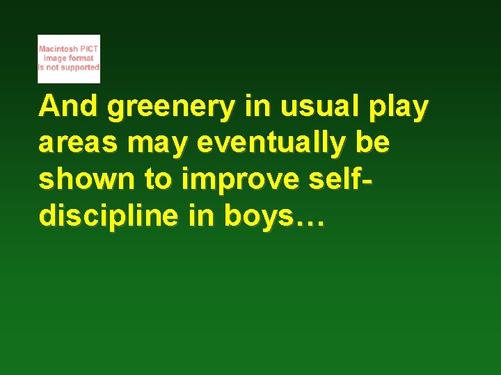 And greenery in usual play areas may eventually be shown to improve selfdiscipline in