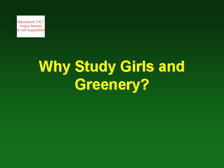 Why Study Girls and Greenery? 