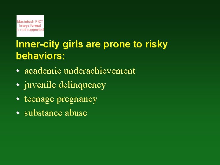 Inner-city girls are prone to risky behaviors: • academic underachievement • juvenile delinquency •