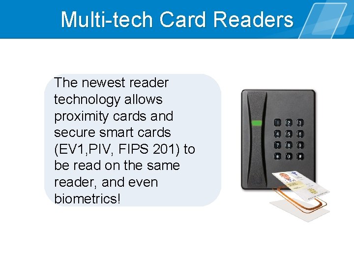 Multi-tech Card Readers The newest reader technology allows proximity cards and secure smart cards