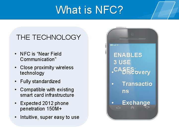 What is NFC? THE TECHNOLOGY • NFC is “Near Field Communication” • Close proximity