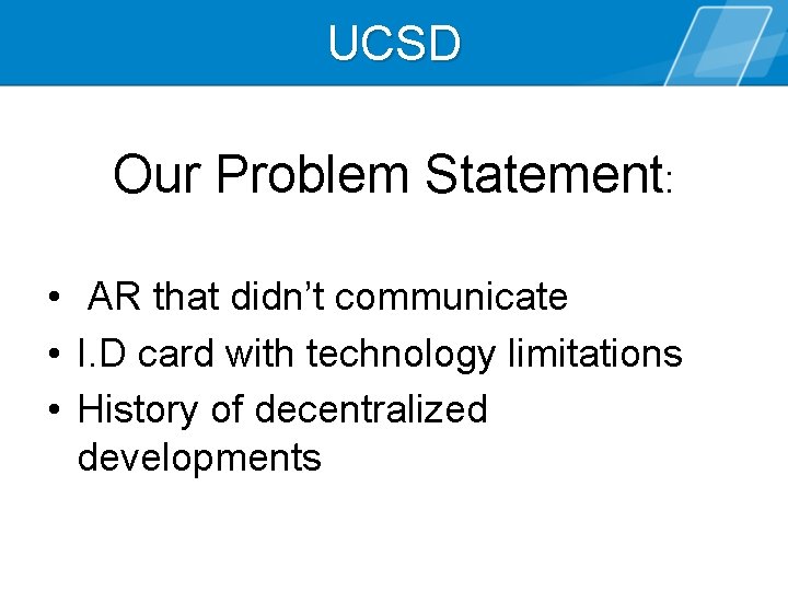 UCSD Our Problem Statement: • AR that didn’t communicate • I. D card with