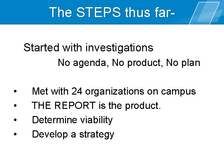 The STEPS thus far. Started with investigations No agenda, No product, No plan •