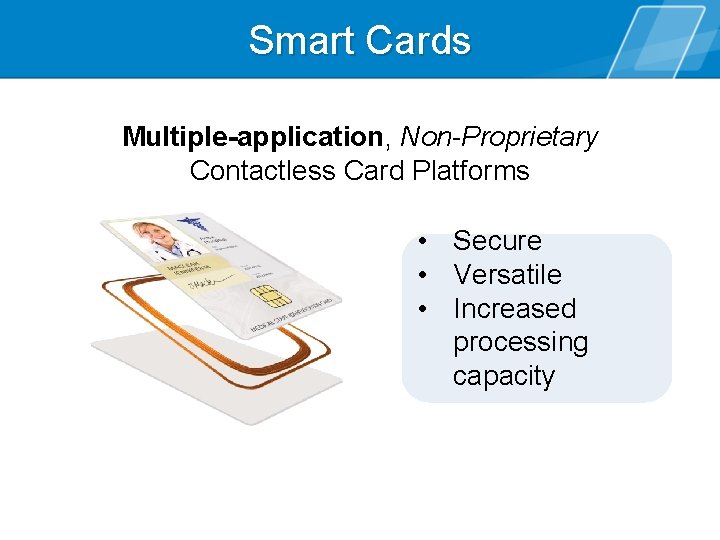 Smart Cards Multiple-application, Non-Proprietary Contactless Card Platforms • Secure • Versatile • Increased processing