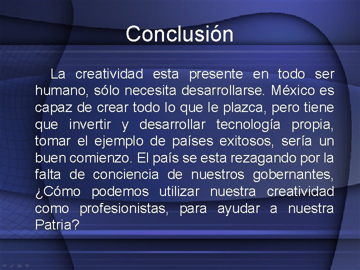 Conclusión La creatividad esta presente en todo ser humano, sólo necesita desarrollarse. México es