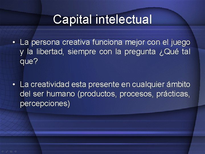 Capital intelectual • La persona creativa funciona mejor con el juego y la libertad,