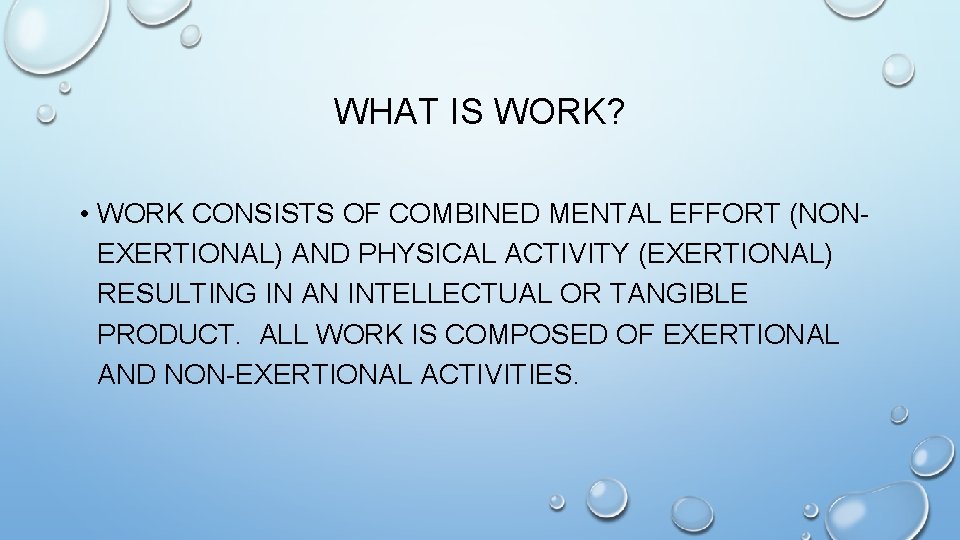 WHAT IS WORK? • WORK CONSISTS OF COMBINED MENTAL EFFORT (NONEXERTIONAL) AND PHYSICAL ACTIVITY