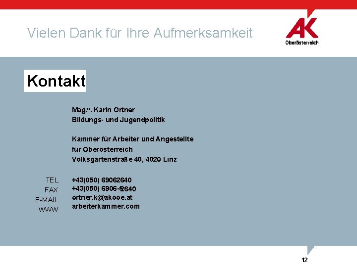 Vielen Dank für Ihre Aufmerksamkeit Kontakt Mag. a. Karin Ortner Bildungs- und Jugendpolitik Kammer