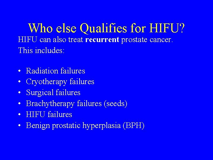 Who else Qualifies for HIFU? HIFU can also treat recurrent prostate cancer. This includes: