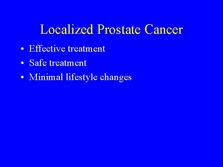 Localized Prostate Cancer • Effective treatment • Safe treatment • Minimal lifestyle changes 