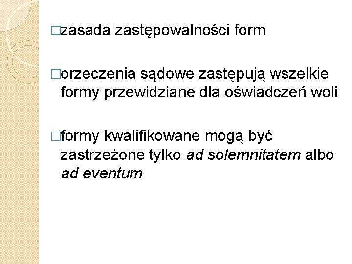 �zasada zastępowalności form �orzeczenia sądowe zastępują wszelkie formy przewidziane dla oświadczeń woli �formy kwalifikowane