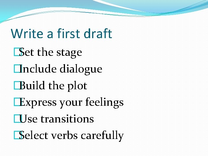 Write a first draft �Set the stage �Include dialogue �Build the plot �Express your