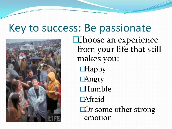 Key to success: Be passionate �Choose an experience from your life that still makes
