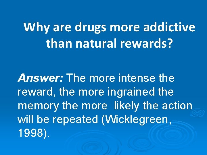 Why are drugs more addictive than natural rewards? Answer: The more intense the reward,