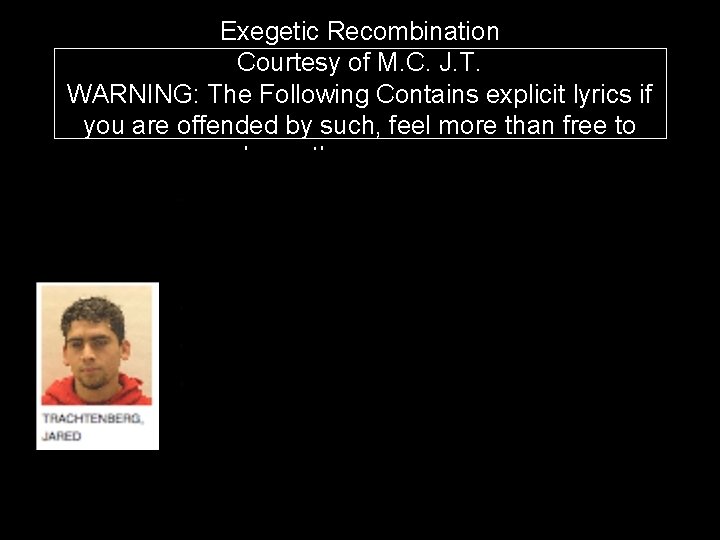 Exegetic Recombination Courtesy of M. C. J. T. WARNING: The Following Contains explicit lyrics