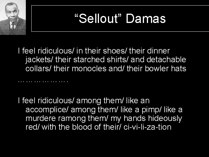 “Sellout” Damas I feel ridiculous/ in their shoes/ their dinner jackets/ their starched shirts/