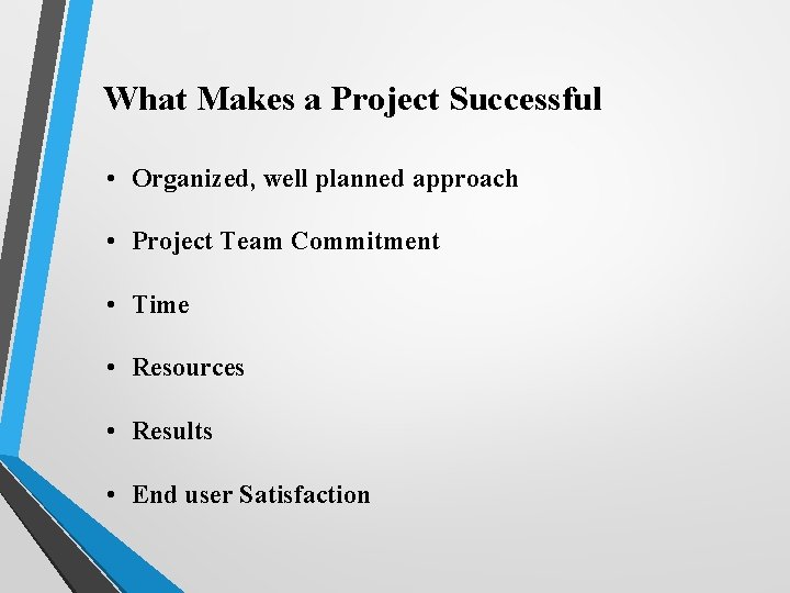  What Makes a Project Successful • Organized, well planned approach • Project Team