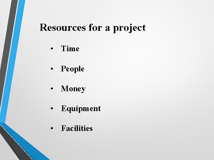 Resources for a project • Time • People • Money • Equipment • Facilities