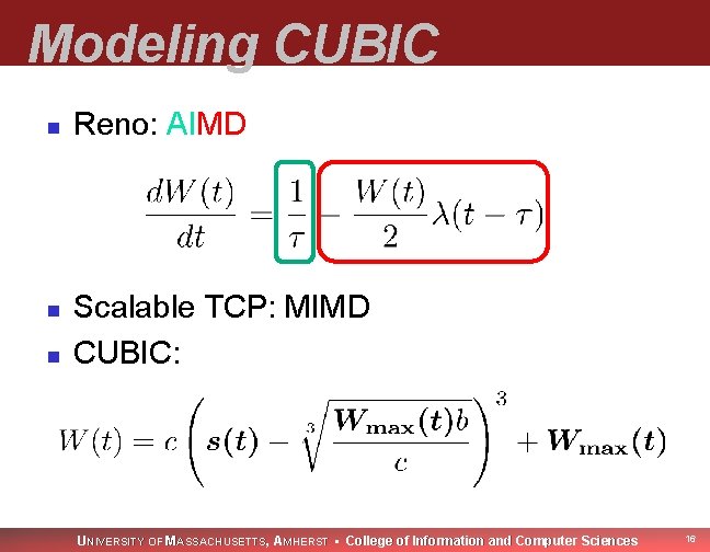 Modeling CUBIC n n n Reno: AIMD Scalable TCP: MIMD CUBIC: UNIVERSITY OF MASSACHUSETTS,