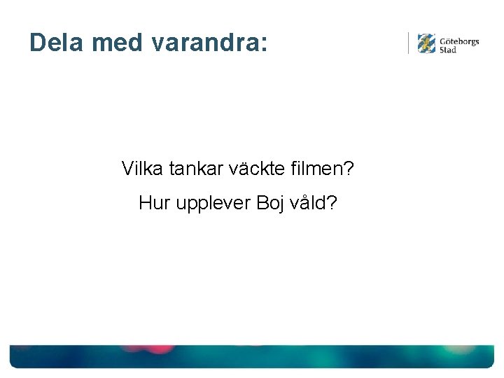 Dela med varandra: Vilka tankar väckte filmen? Hur upplever Boj våld? 