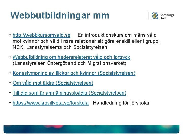 Webbutbildningar mm • http: //webbkursomvald. se En introduktionskurs om mäns våld mot kvinnor och