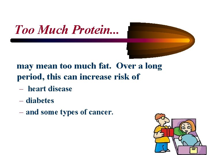 Too Much Protein. . . may mean too much fat. Over a long period,