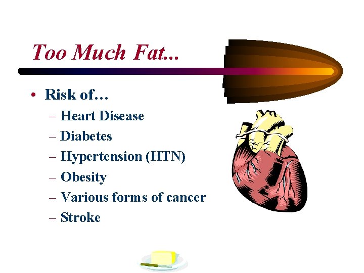 Too Much Fat. . . • Risk of… – Heart Disease – Diabetes –