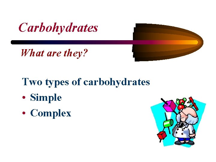 Carbohydrates What are they? Two types of carbohydrates • Simple • Complex 