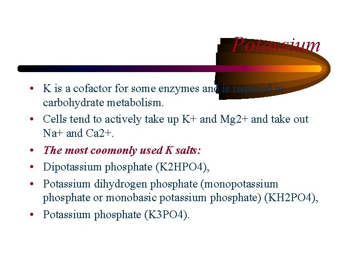 Potassium • K is a cofactor for some enzymes and is required in carbohydrate