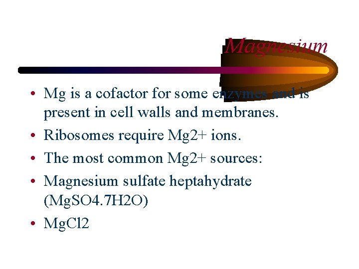 Magnesium • Mg is a cofactor for some enzymes and is present in cell