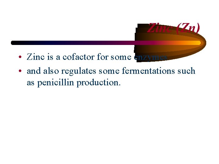 Zinc (Zn) • Zinc is a cofactor for some enzymes • and also regulates