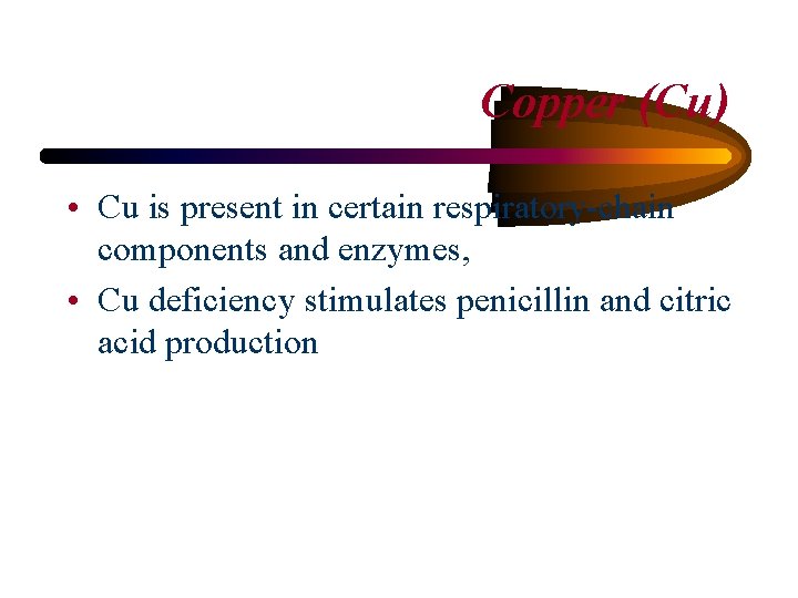 Copper (Cu) • Cu is present in certain respiratory-chain components and enzymes, • Cu