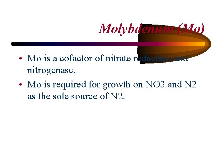 Molybdenum (Mo) • Mo is a cofactor of nitrate reductase and nitrogenase, • Mo