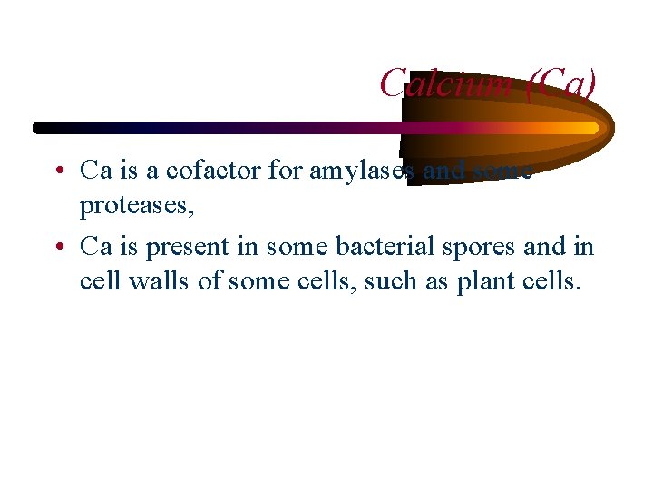 Calcium (Ca) • Ca is a cofactor for amylases and some proteases, • Ca