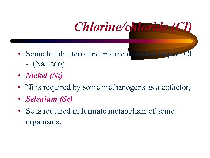 Chlorine/chloride (Cl) • Some halobacteria and marine microbes require Cl -, (Na+ too) •