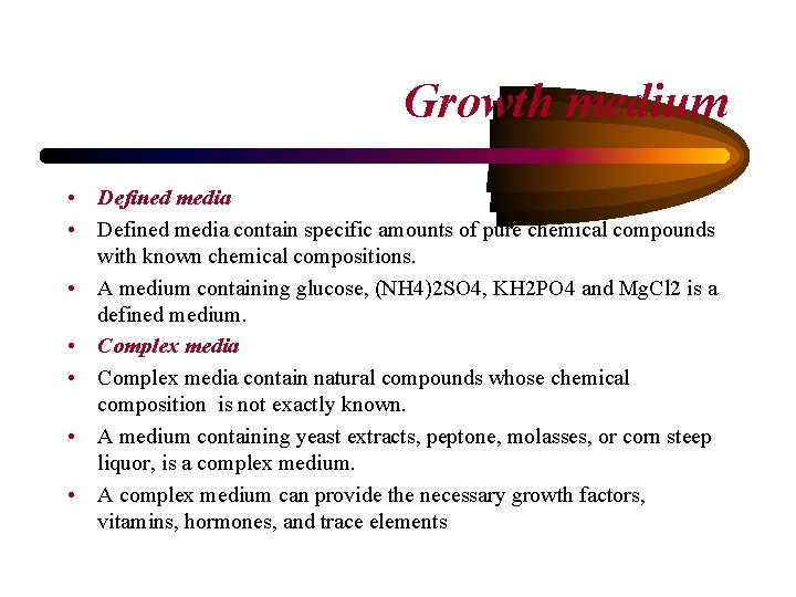 Growth medium • Defined media contain specific amounts of pure chemical compounds with known