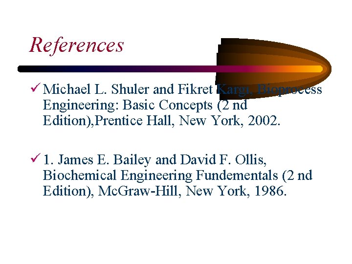 References ü Michael L. Shuler and Fikret Kargı, Bioprocess Engineering: Basic Concepts (2 nd