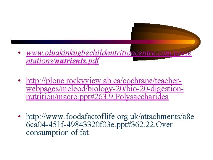  • www. oluakinkugbechildnutritioncentre. com/prese ntations/nutrients. pdf • http: //plone. rockyview. ab. ca/cochrane/teacherwebpages/mcleod/biology-20/bio-20 -digestionnutrition/macro.