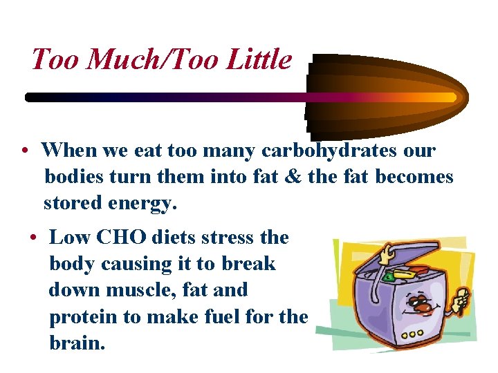 Too Much/Too Little • When we eat too many carbohydrates our bodies turn them