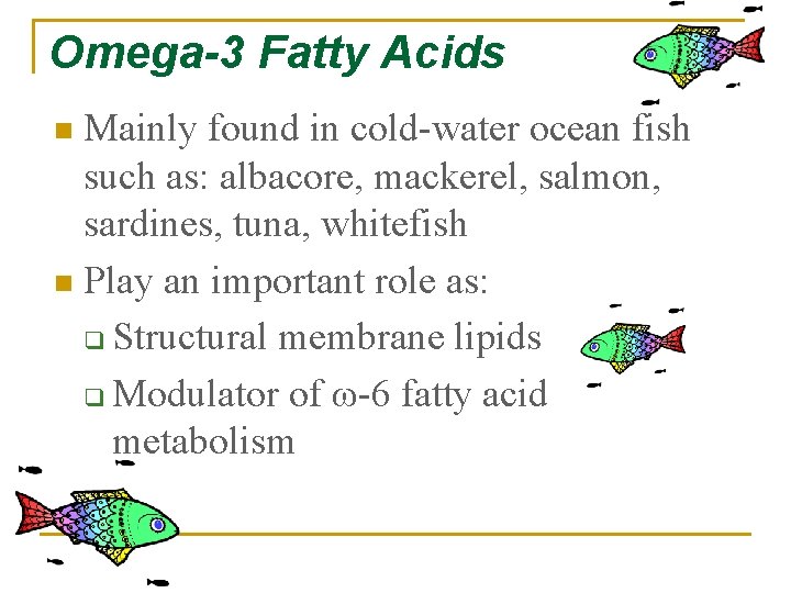 Omega-3 Fatty Acids Mainly found in cold-water ocean fish such as: albacore, mackerel, salmon,